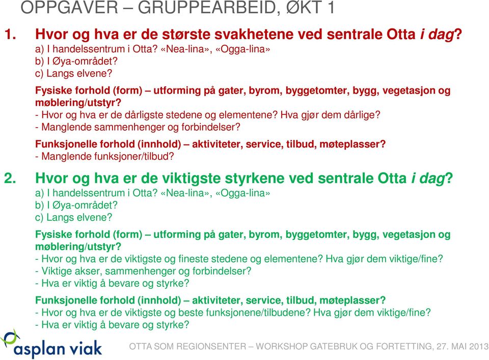 - Manglende sammenhenger og forbindelser? Funksjonelle forhold (innhold) aktiviteter, service, tilbud, møteplasser? - Manglende funksjoner/tilbud? 2.