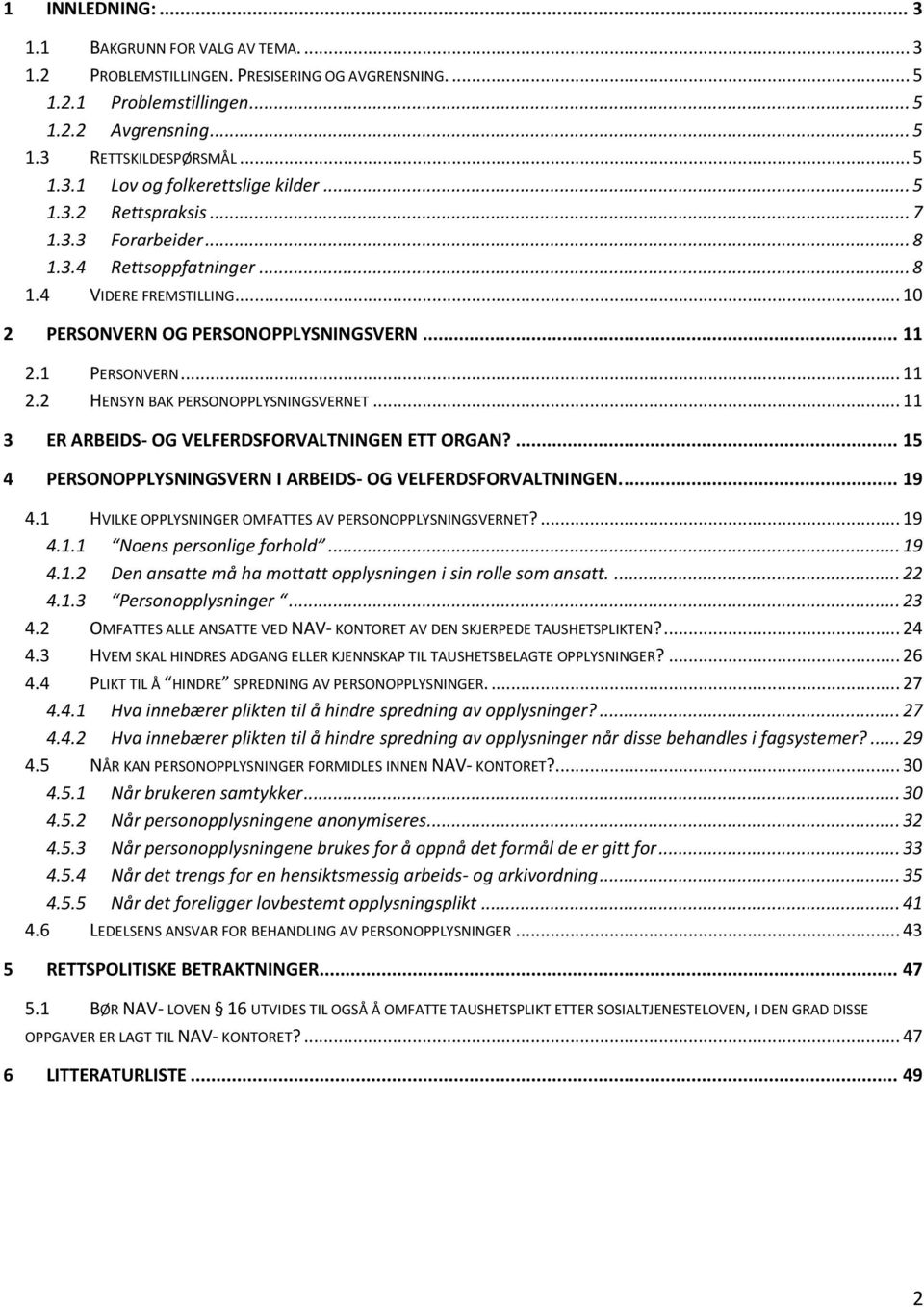 .. 11 3 ER ARBEIDS- OG VELFERDSFORVALTNINGEN ETT ORGAN?... 15 4 PERSONOPPLYSNINGSVERN I ARBEIDS- OG VELFERDSFORVALTNINGEN.... 19 4.1 HVILKE OPPLYSNINGER OMFATTES AV PERSONOPPLYSNINGSVERNET?... 19 4.1.1 Noens personlige forhold.