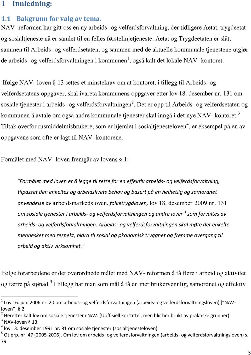 Aetat og Trygdeetaten er slått sammen til Arbeids- og velferdsetaten, og sammen med de aktuelle kommunale tjenestene utgjør de arbeids- og velferdsforvaltningen i kommunen 1, også kalt det lokale