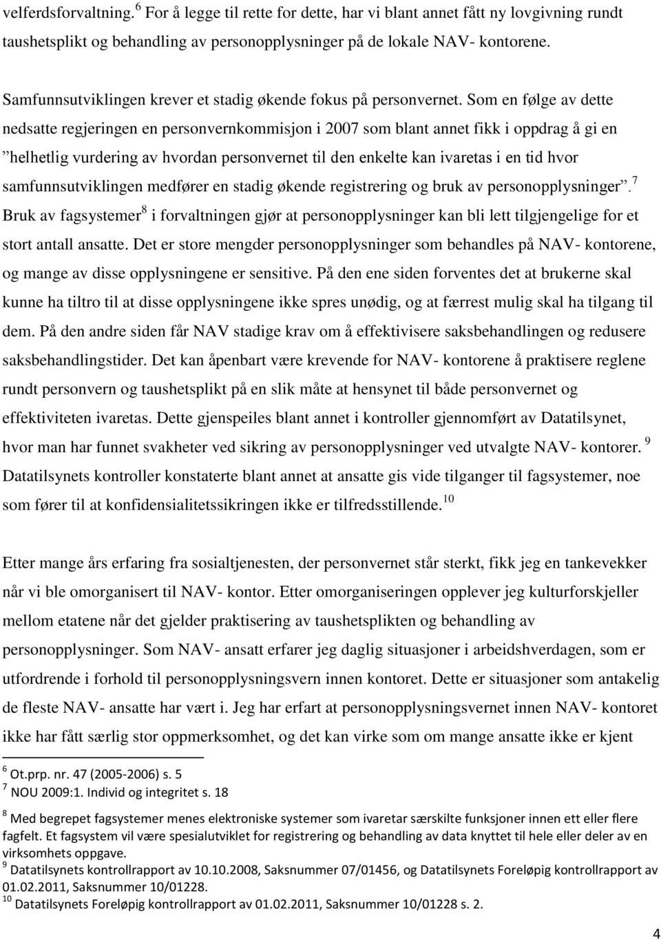 Som en følge av dette nedsatte regjeringen en personvernkommisjon i 2007 som blant annet fikk i oppdrag å gi en helhetlig vurdering av hvordan personvernet til den enkelte kan ivaretas i en tid hvor