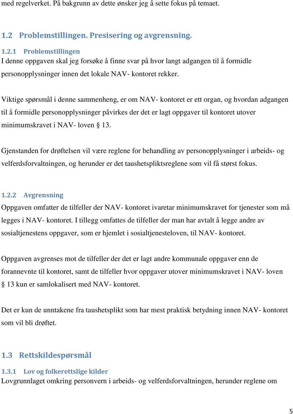 1 Problemstillingen I denne oppgaven skal jeg forsøke å finne svar på hvor langt adgangen til å formidle personopplysninger innen det lokale NAV- kontoret rekker.