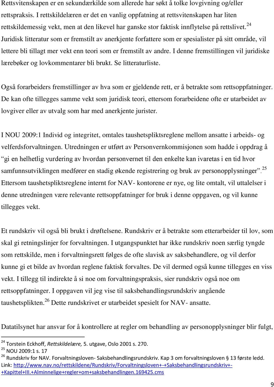 24 Juridisk litteratur som er fremstilt av anerkjente forfattere som er spesialister på sitt område, vil lettere bli tillagt mer vekt enn teori som er fremstilt av andre.