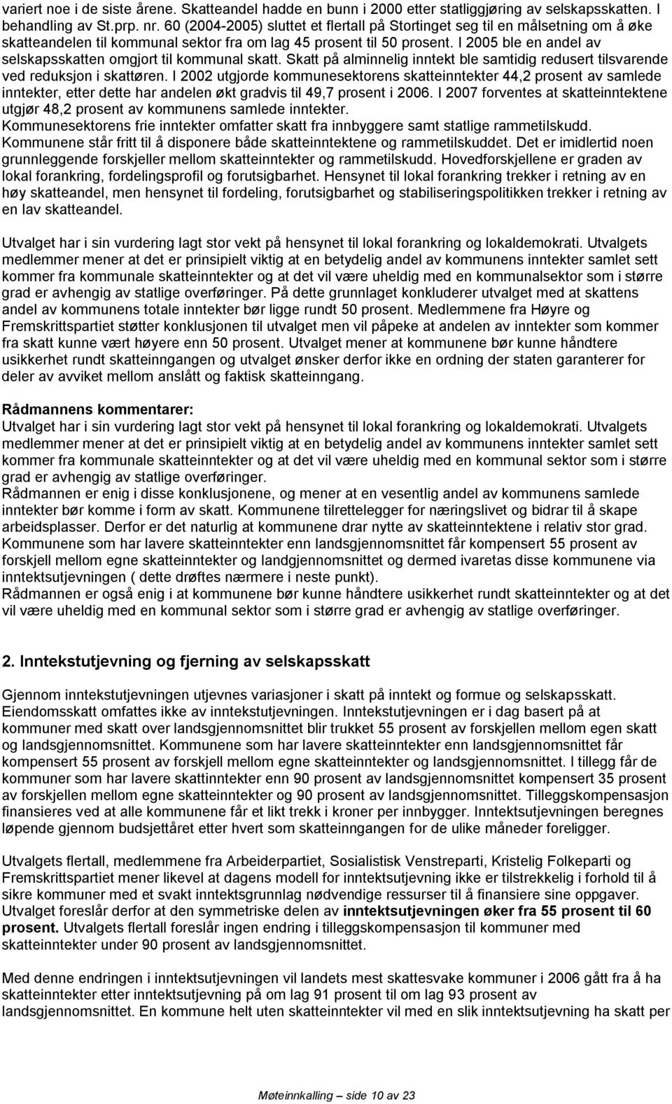 I 2005 ble en andel av selskapsskatten omgjort til kommunal skatt. Skatt på alminnelig inntekt ble samtidig redusert tilsvarende ved reduksjon i skattøren.