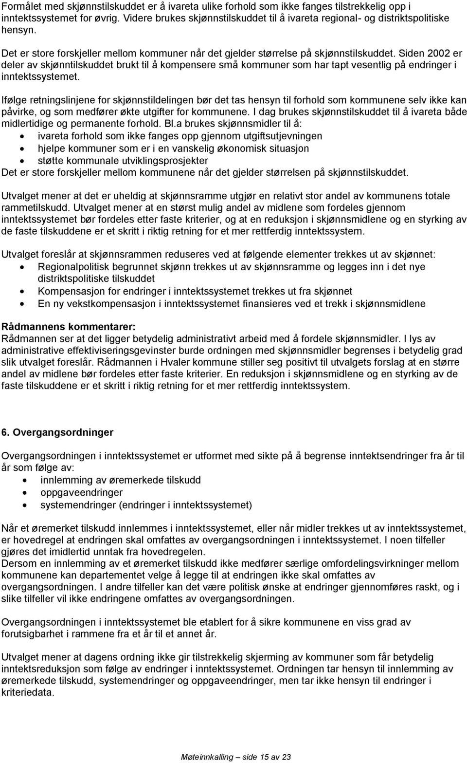 Siden 2002 er deler av skjønntilskuddet brukt til å kompensere små kommuner som har tapt vesentlig på endringer i inntektssystemet.