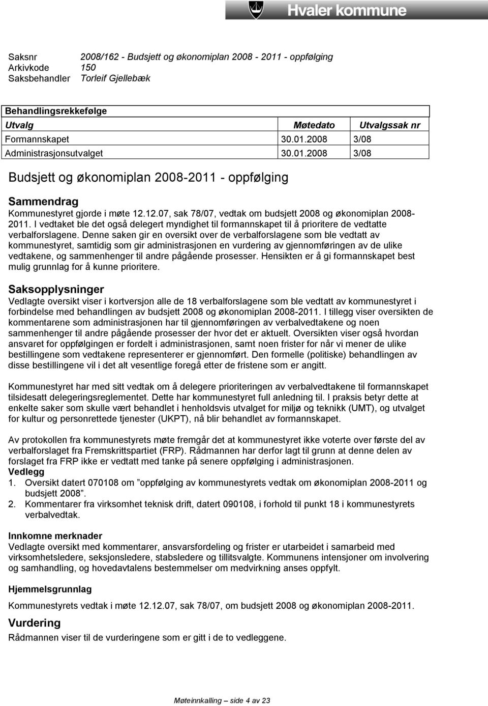 I vedtaket ble det også delegert myndighet til formannskapet til å prioritere de vedtatte verbalforslagene.