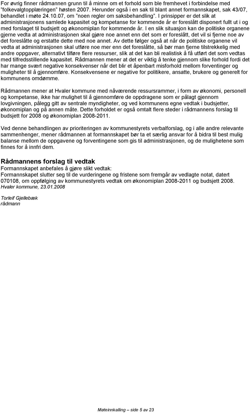 I prinsipper er det slik at administrasjonens samlede kapasitet og kompetanse for kommende år er foreslått disponert fullt ut i og med forslaget til budsjett og økonomiplan for kommende år.