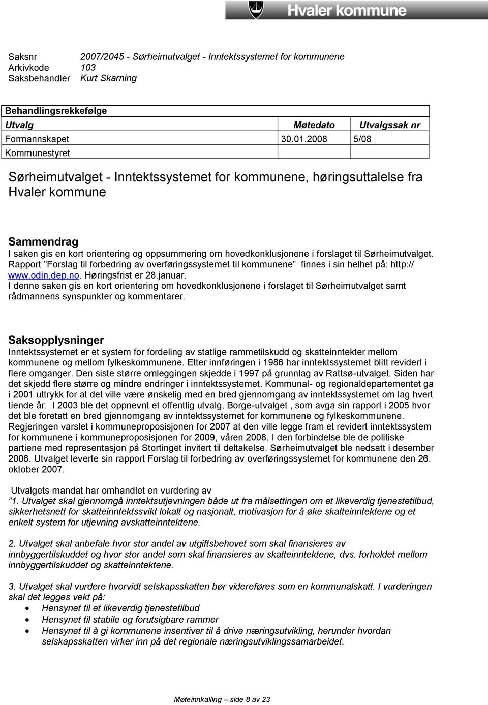 forslaget til Sørheimutvalget. Rapport Forslag til forbedring av overføringssystemet til kommunene finnes i sin helhet på: http:// www.odin.dep.no. Høringsfrist er 28.januar.