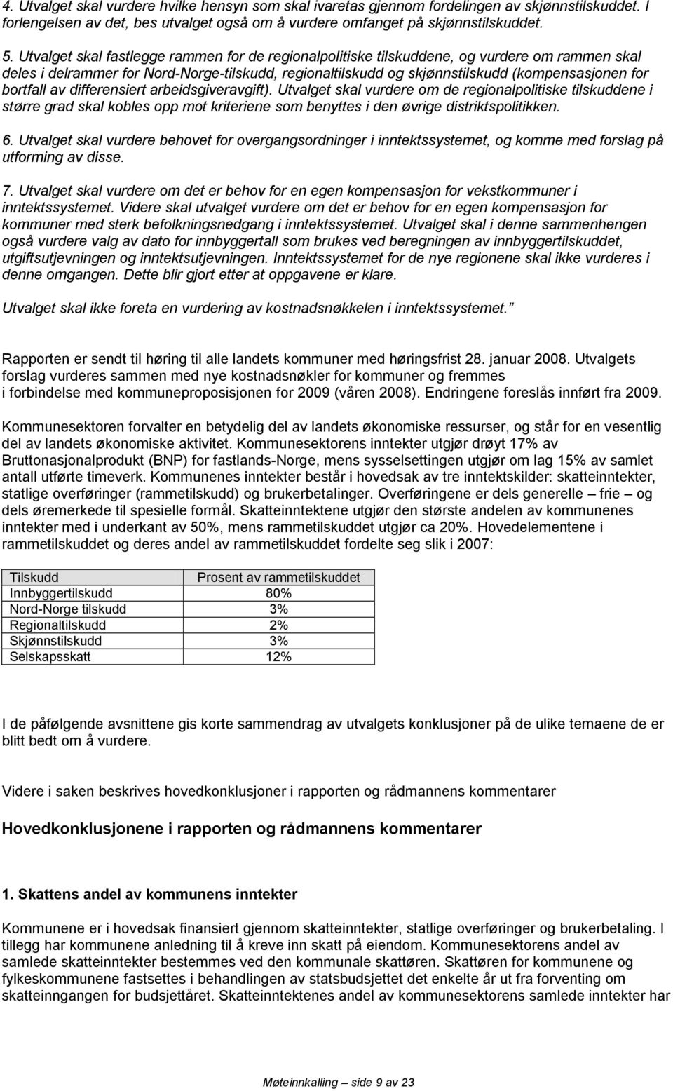 bortfall av differensiert arbeidsgiveravgift). Utvalget skal vurdere om de regionalpolitiske tilskuddene i større grad skal kobles opp mot kriteriene som benyttes i den øvrige distriktspolitikken. 6.