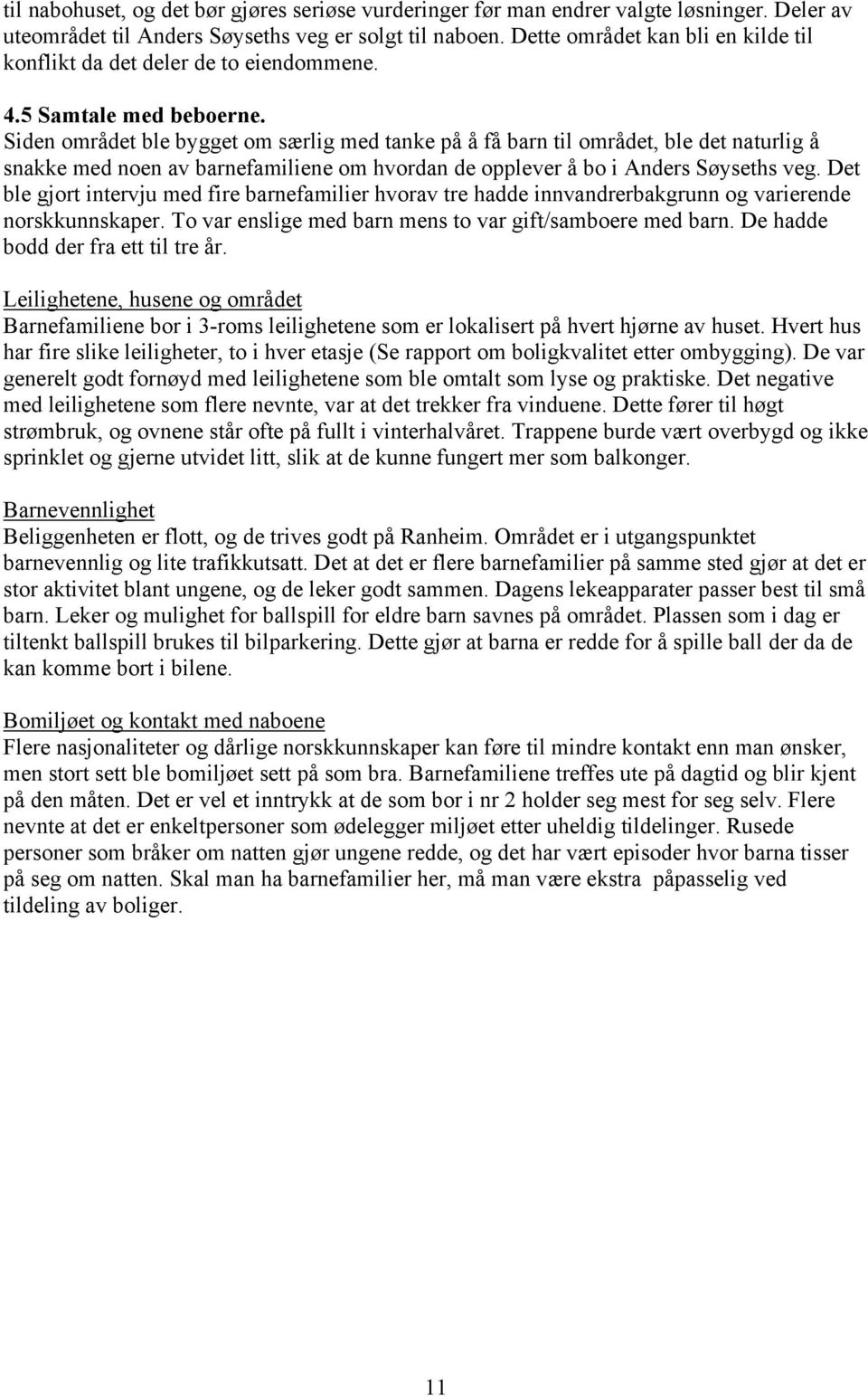 Siden området ble bygget om særlig med tanke på å få barn til området, ble det naturlig å snakke med noen av barnefamiliene om hvordan de opplever å bo i Anders Søyseths veg.