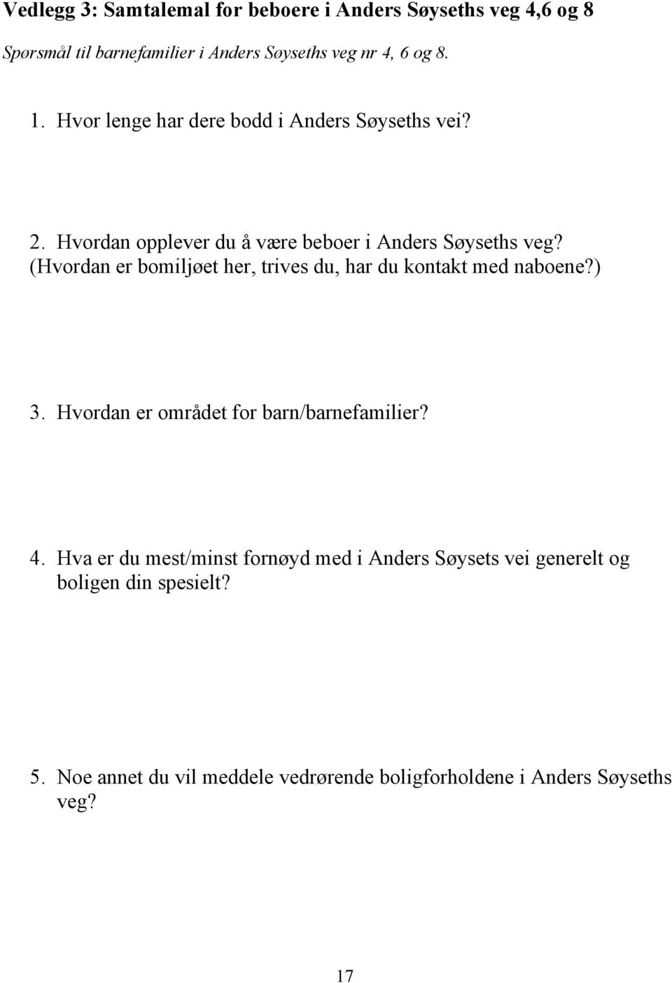 (Hvordan er bomiljøet her, trives du, har du kontakt med naboene?) 3. Hvordan er området for barn/barnefamilier? 4.