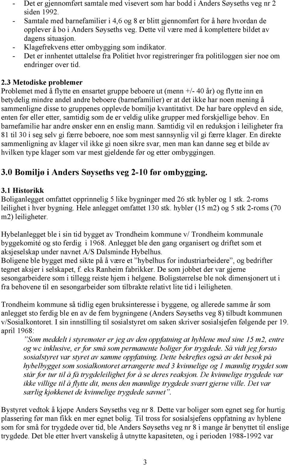 - Klagefrekvens etter ombygging som indikator. - Det er innhentet uttalelse fra Politiet hvor registreringer fra politiloggen sier noe om endringer over tid. 2.