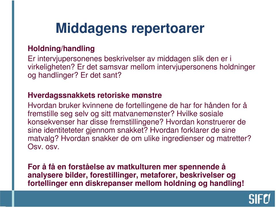 Hvilke sosiale konsekvenser har disse fremstillingene? Hvordan konstruerer de sine identiteteter gjennom snakket? Hvordan forklarer de sine matvalg?