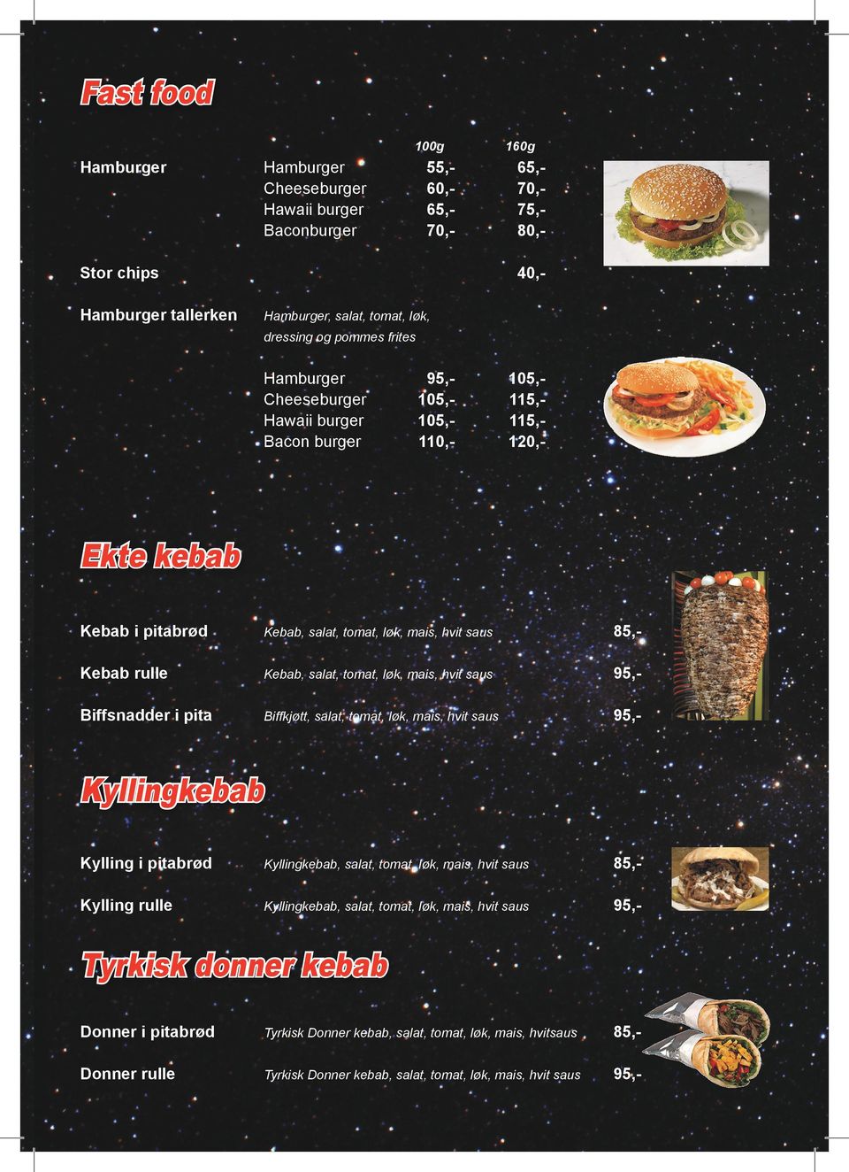 tomat, løk, mais, hvit saus 95,- Biffsnadder i pita Biffkjøtt, salat, tomat, løk, mais, hvit saus 95,- Kyllingkebab Kylling i pitabrød Kyllingkebab, salat, tomat, løk, mais, hvit saus 85,- Kylling