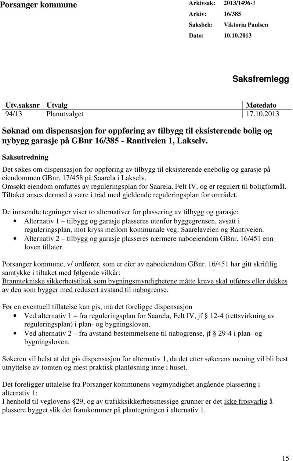 Saksutredning Det søkes om dispensasjon for oppføring av tilbygg til eksisterende enebolig og garasje på eiendommen GBnr. 17/458 på Saarela i Lakselv.
