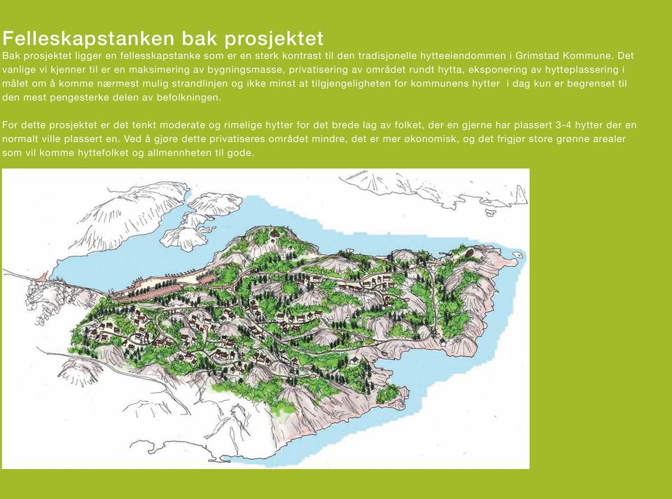 tilgjengeligheten for kommunens hytter i dag kun er begrenset til den mest pengesterke delen av befolkningen.