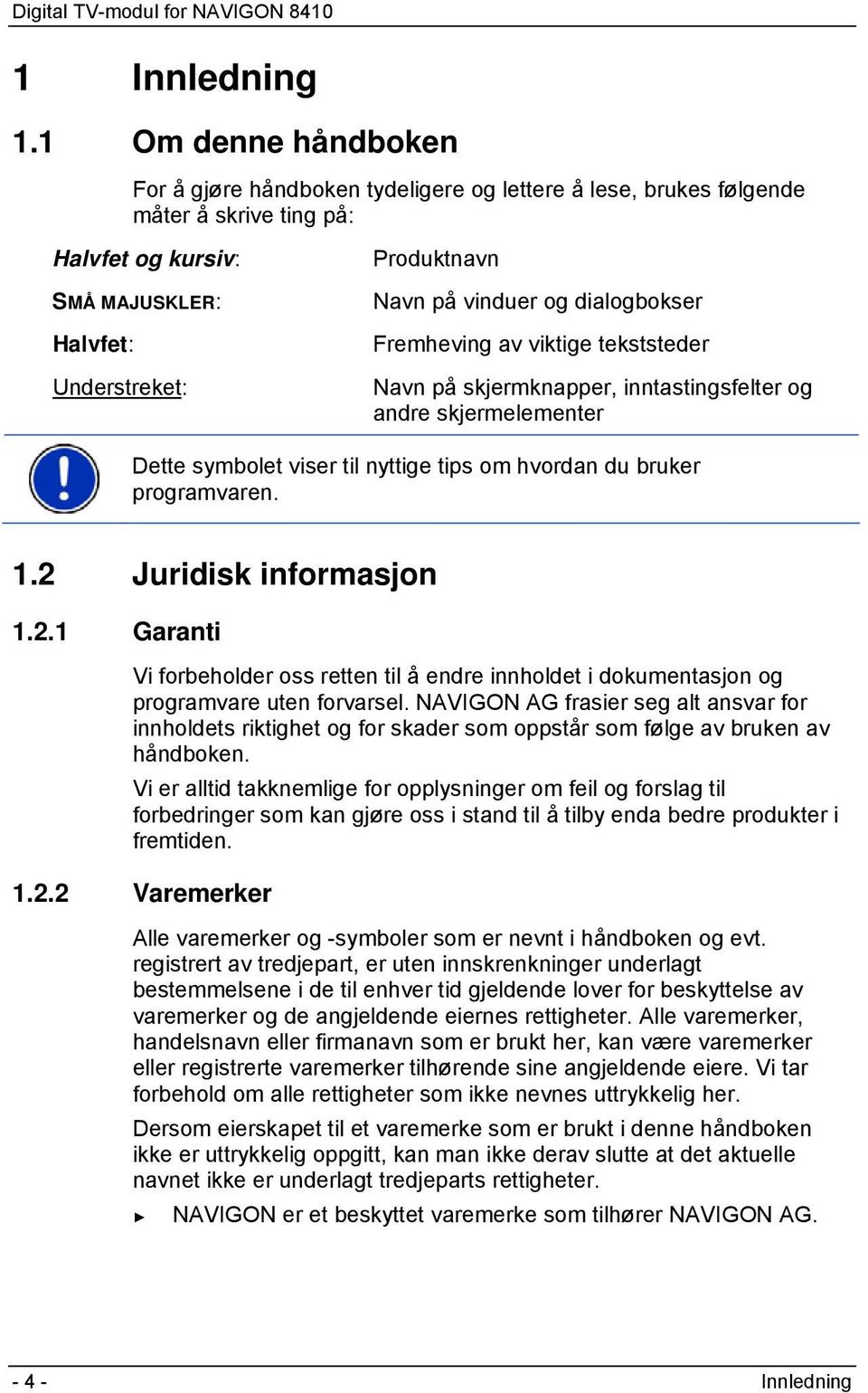 og dialogbokser Fremheving av viktige tekststeder Navn på skjermknapper, inntastingsfelter og andre skjermelementer Dette symbolet viser til nyttige tips om hvordan du bruker programvaren. 1.