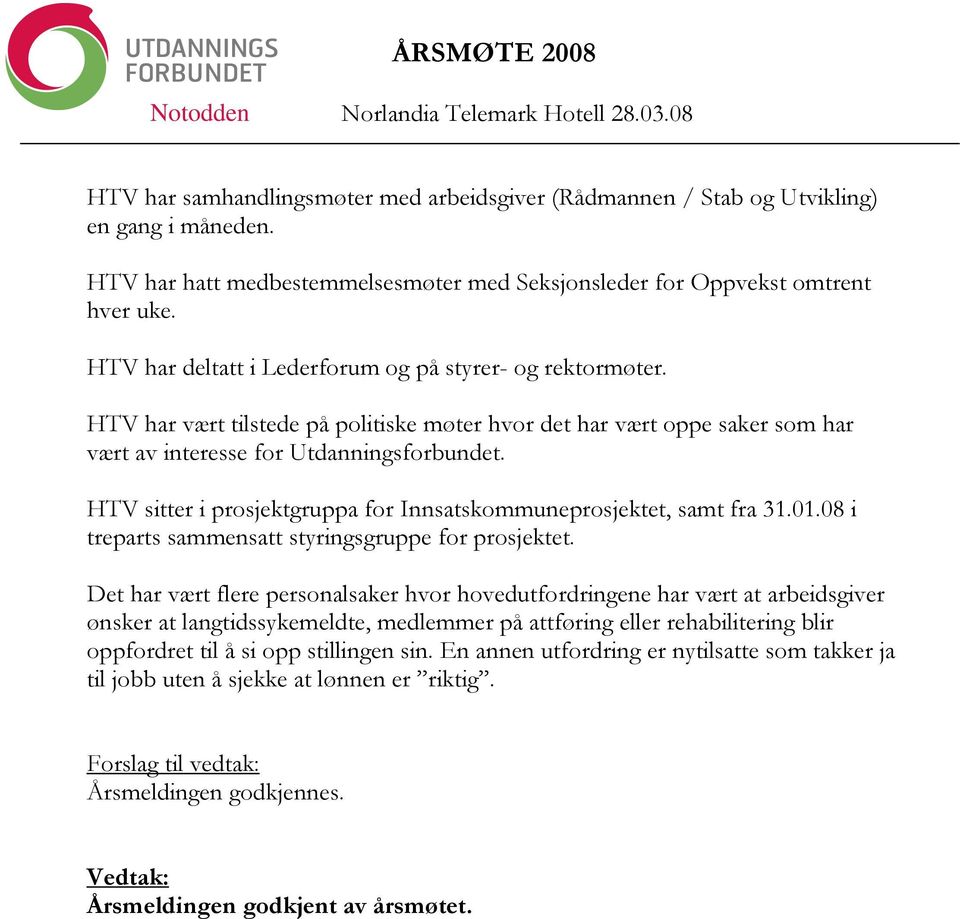 HTV sitter i prosjektgruppa for Innsatskommuneprosjektet, samt fra 31.01.08 i treparts sammensatt styringsgruppe for prosjektet.