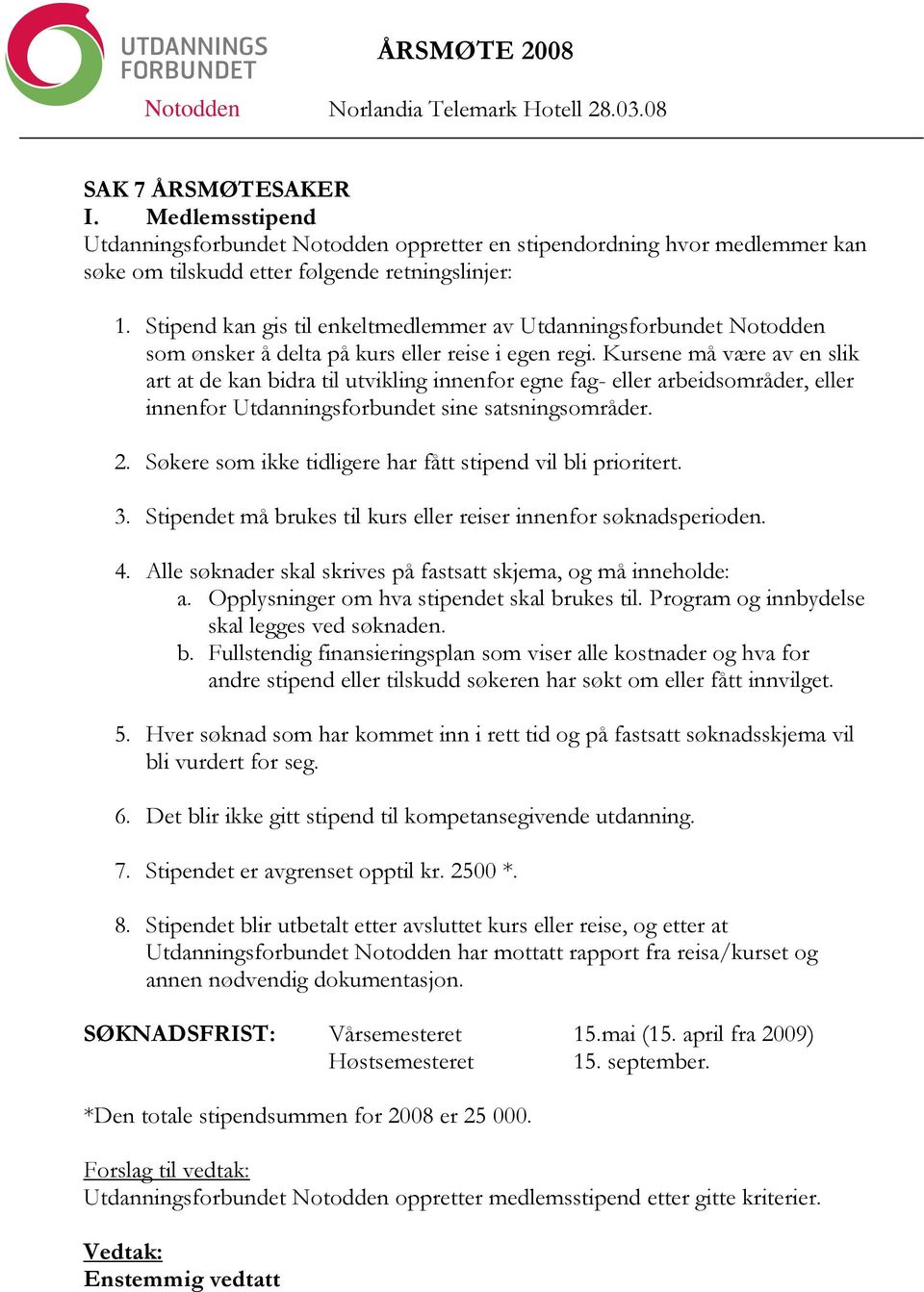 Kursene må være av en slik art at de kan bidra til utvikling innenfor egne fag- eller arbeidsområder, eller innenfor Utdanningsforbundet sine satsningsområder. 2.