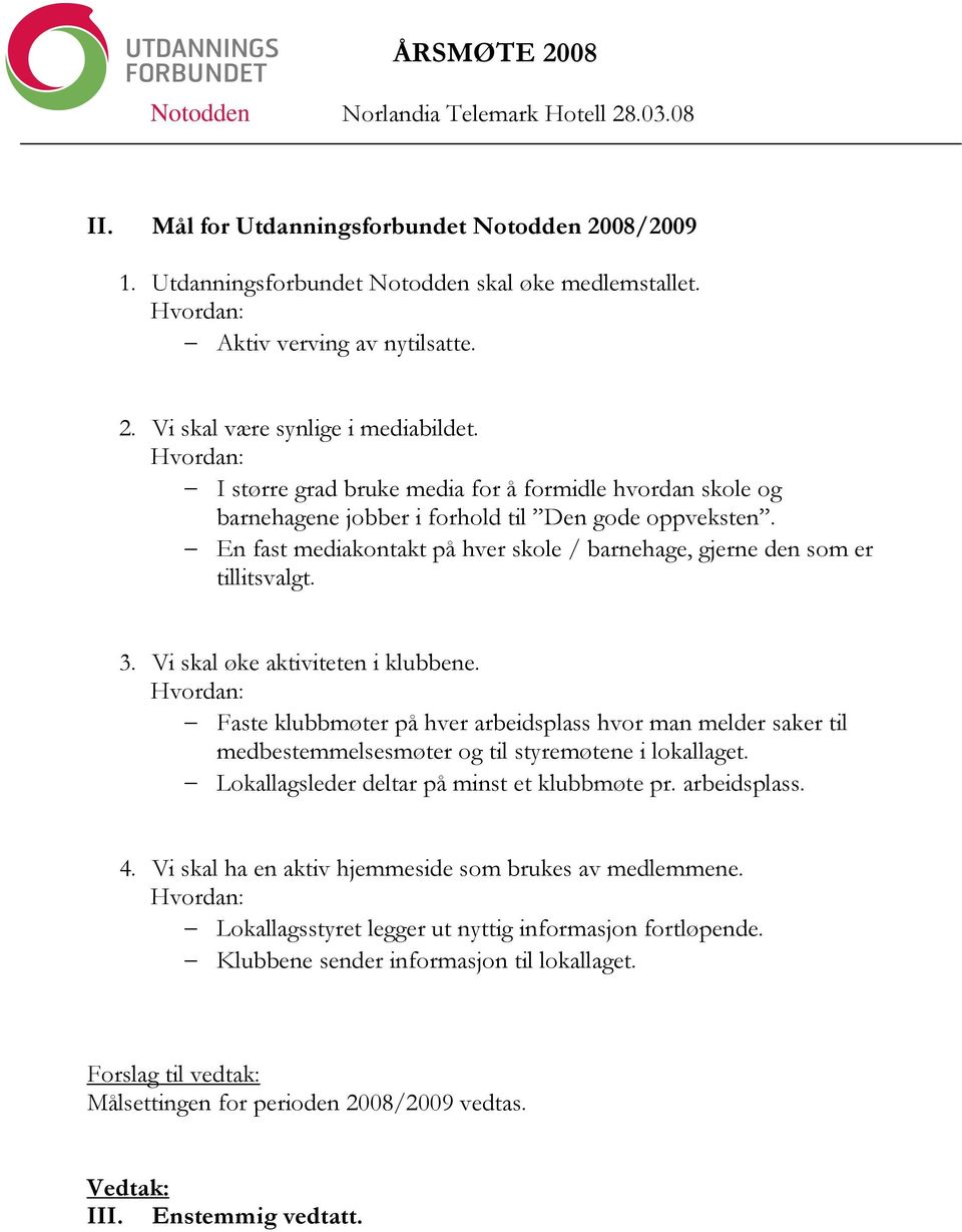 3. Vi skal øke aktiviteten i klubbene. Hvordan: Faste klubbmøter på hver arbeidsplass hvor man melder saker til medbestemmelsesmøter og til styremøtene i lokallaget.