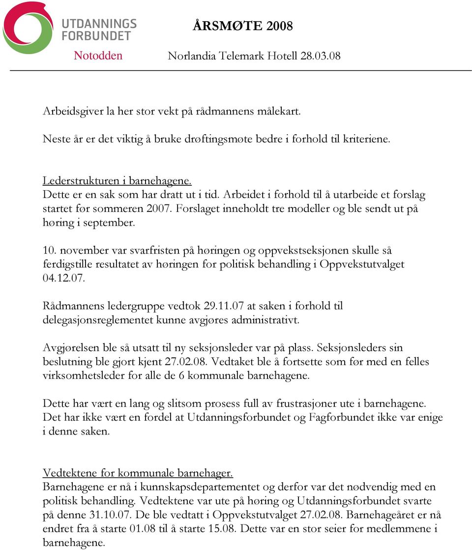 november var svarfristen på høringen og oppvekstseksjonen skulle så ferdigstille resultatet av høringen for politisk behandling i Oppvekstutvalget 04.12.07. Rådmannens ledergruppe vedtok 29.11.