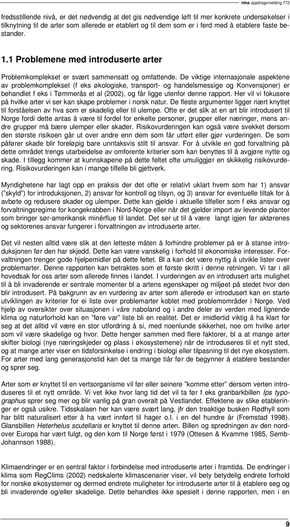 De viktige internasjonale aspektene av problemkomplekset (f eks økologiske, transport- og handelsmessige og Konvensjoner) er behandlet f eks i Tømmerås et al (2002), og får ligge utenfor denne