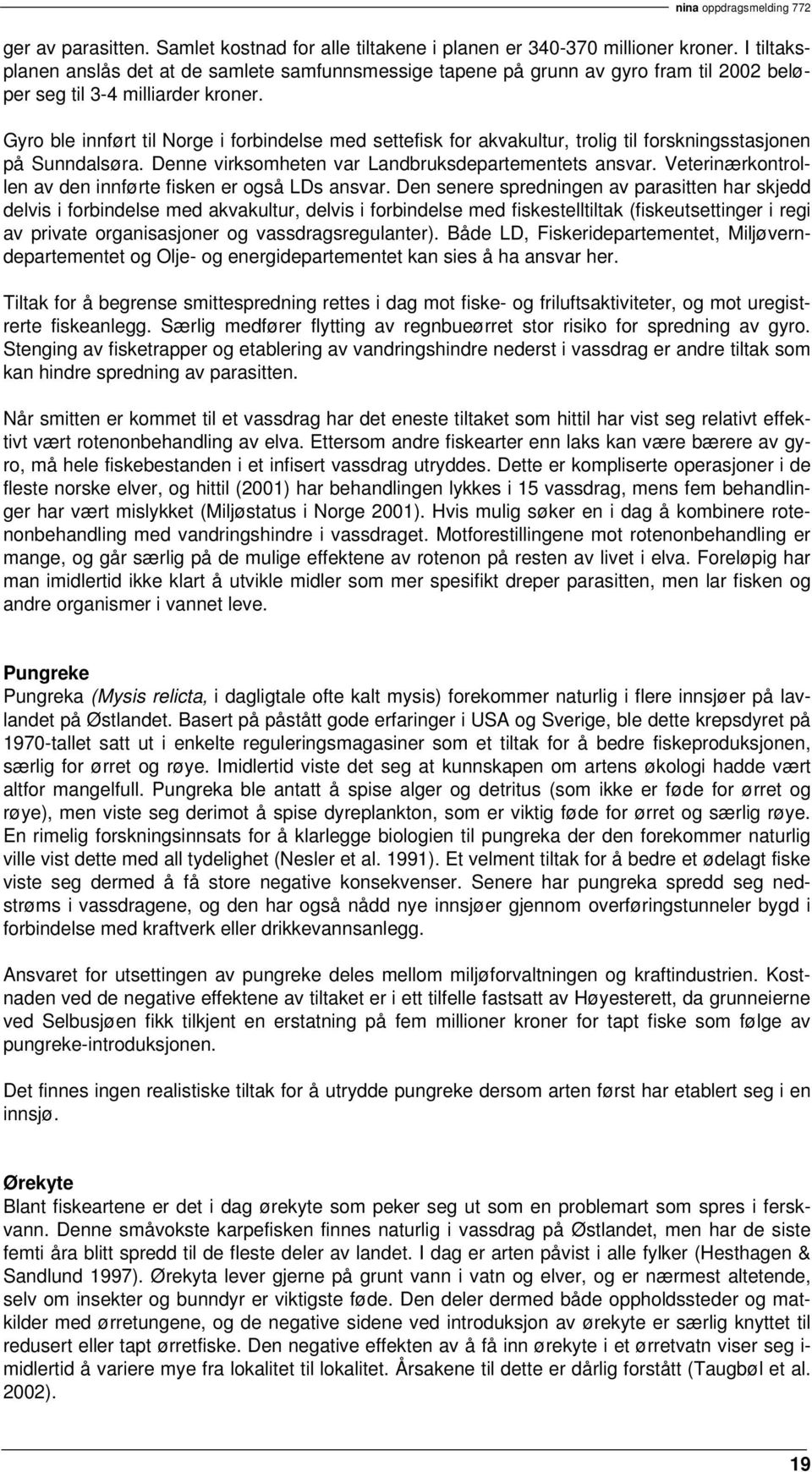 Gyro ble innført til Norge i forbindelse med settefisk for akvakultur, trolig til forskningsstasjonen på Sunndalsøra. Denne virksomheten var Landbruksdepartementets ansvar.