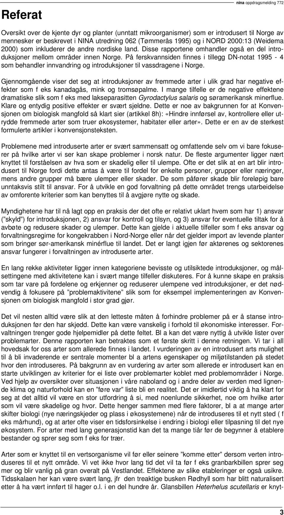 På ferskvannsiden finnes i tillegg DN-notat 1995-4 som behandler innvandring og introduksjoner til vassdragene i Norge.