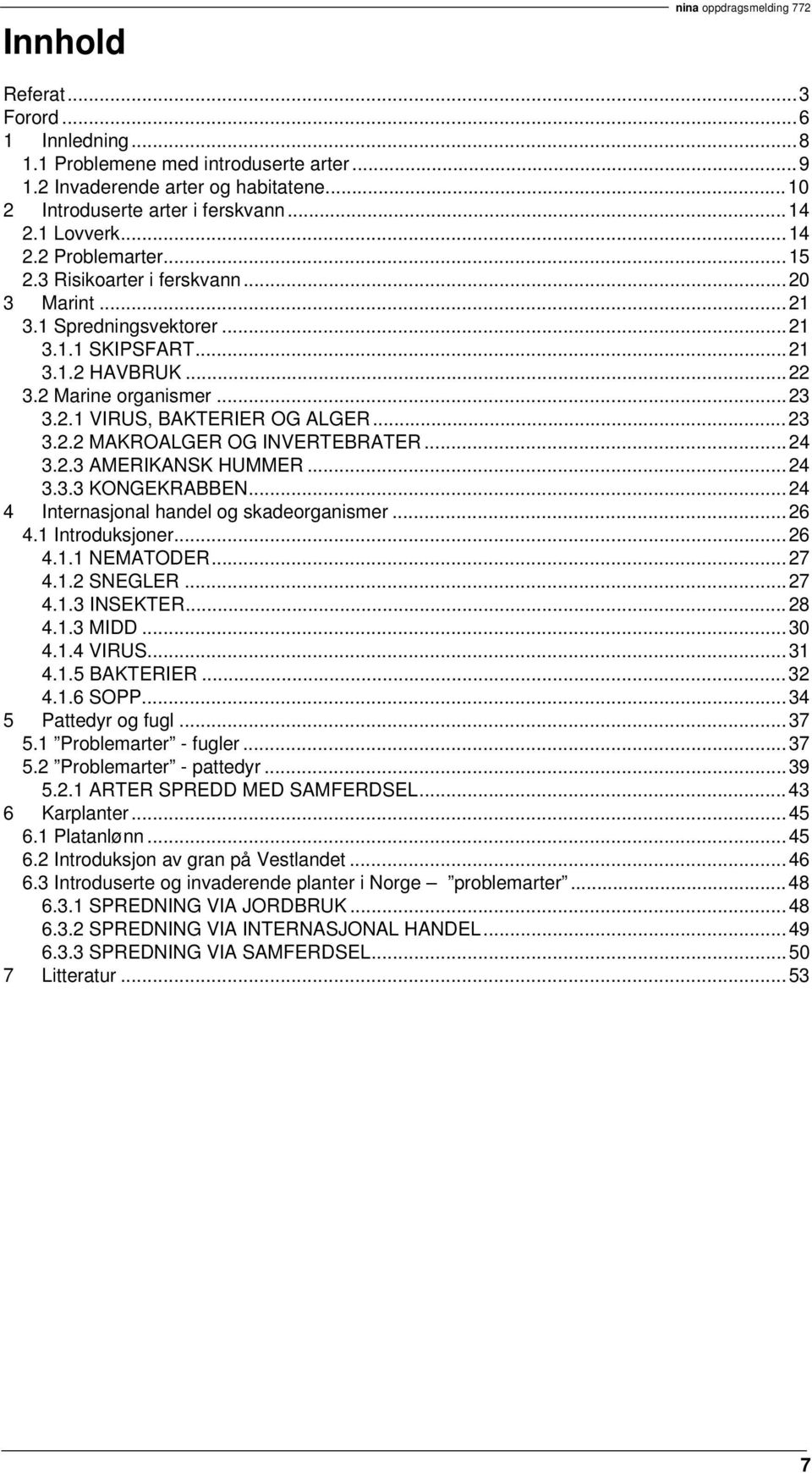 ..23 3.2.2 MAKROALGER OG INVERTEBRATER...24 3.2.3 AMERIKANSK HUMMER...24 3.3.3 KONGEKRABBEN...24 4 Internasjonal handel og skadeorganismer...26 4.1 Introduksjoner...26 4.1.1 NEMATODER...27 4.1.2 SNEGLER.