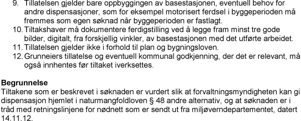 Tillatelsen gjelder ikke i forhold til plan og bygningsloven. 12. Grunneiers tillatelse og eventuell kommunal godkjenning, der det er relevant, må også innhentes før tiltaket iverksettes.