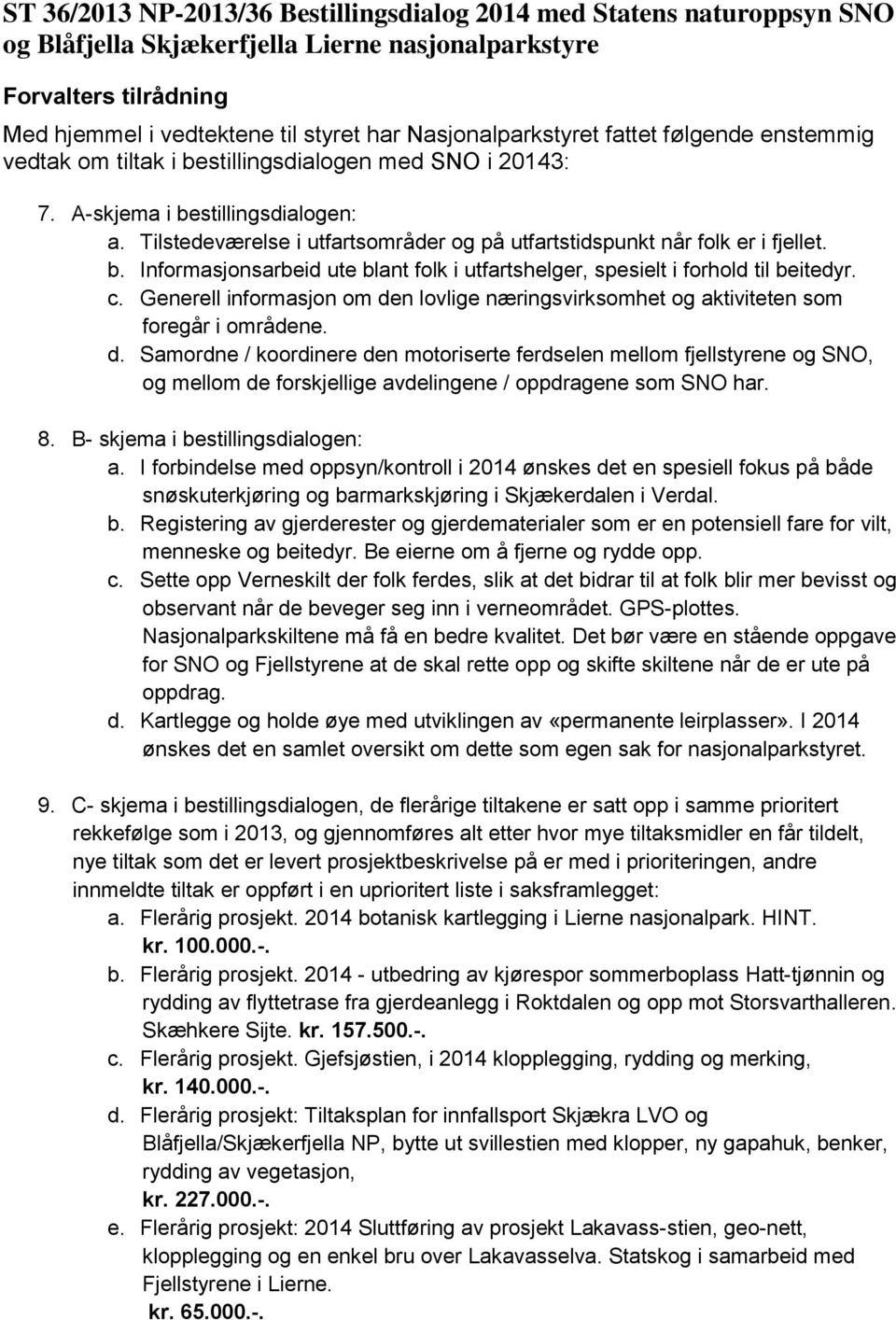 Tilstedeværelse i utfartsområder og på utfartstidspunkt når folk er i fjellet. b. Informasjonsarbeid ute blant folk i utfartshelger, spesielt i forhold til beitedyr. c.