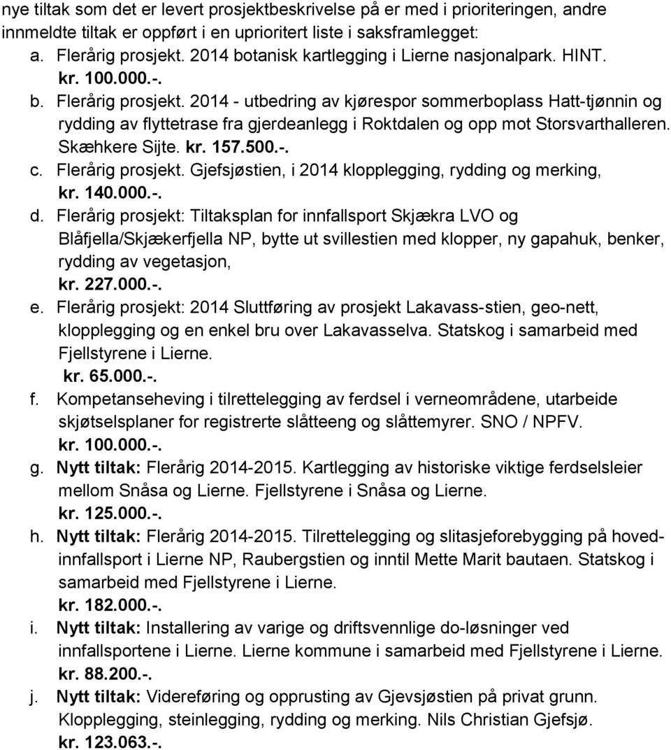 2014 - utbedring av kjørespor sommerboplass Hatt-tjønnin og rydding av flyttetrase fra gjerdeanlegg i Roktdalen og opp mot Storsvarthalleren. Skæhkere Sijte. kr. 157.500.-. c. Flerårig prosjekt.