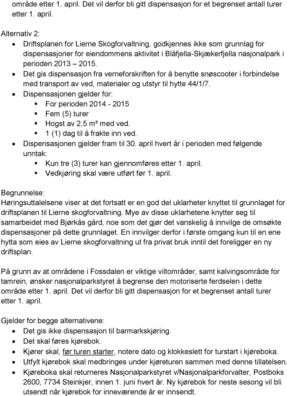 Alternativ 2: Driftsplanen for Lierne Skogforvaltning, godkjennes ikke som grunnlag for dispensasjoner for eiendommens aktivitet i Blåfjella-Skjækerfjella nasjonalpark i perioden 2013 2015.