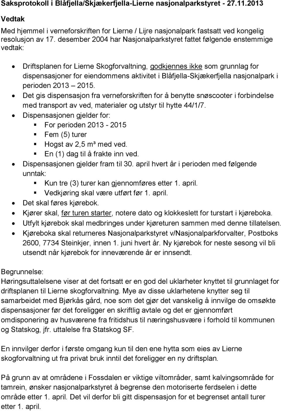 Blåfjella-Skjækerfjella nasjonalpark i perioden 2013 2015. Det gis dispensasjon fra verneforskriften for å benytte snøscooter i forbindelse med transport av ved, materialer og utstyr til hytte 44/1/7.