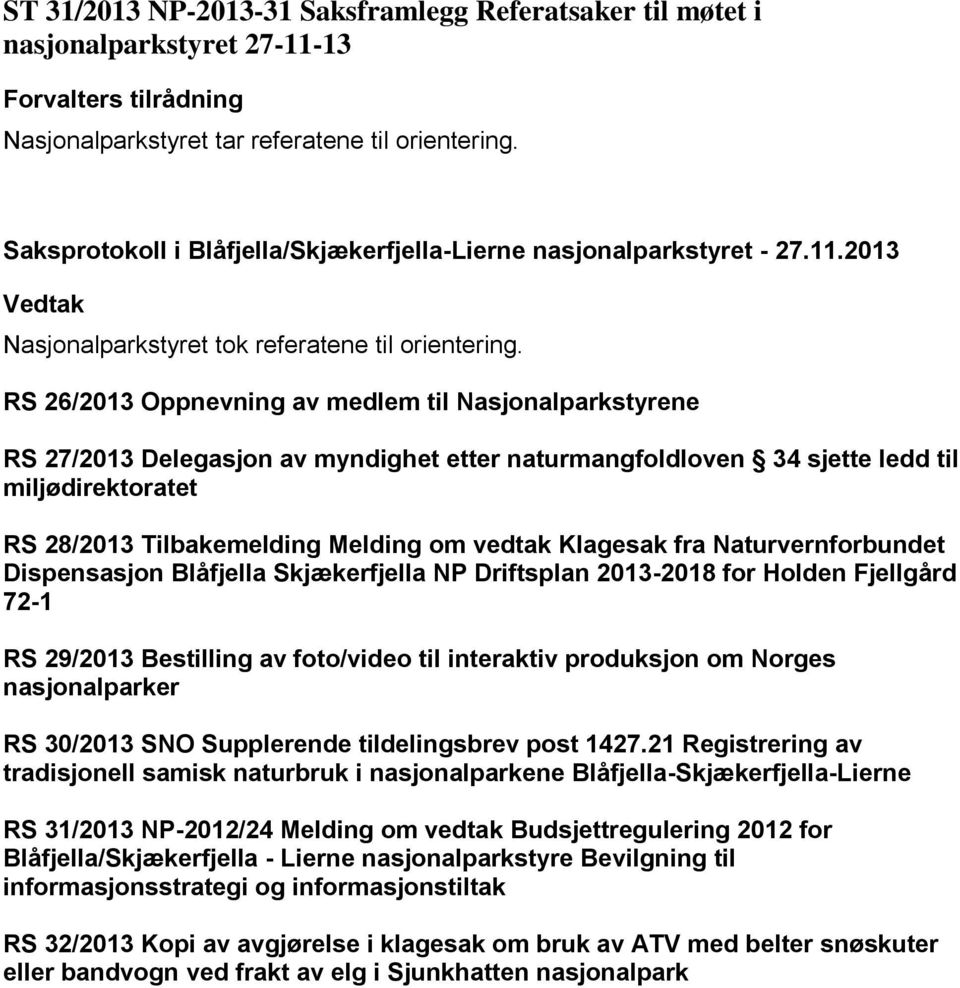 RS 26/2013 Oppnevning av medlem til Nasjonalparkstyrene RS 27/2013 Delegasjon av myndighet etter naturmangfoldloven 34 sjette ledd til miljødirektoratet RS 28/2013 Tilbakemelding Melding om vedtak