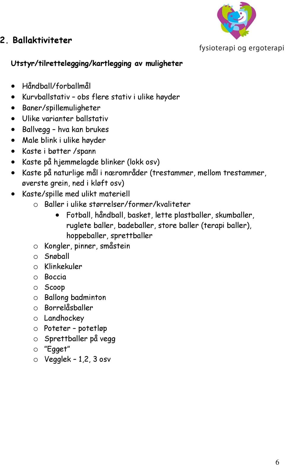 Kaste/spille med ulikt materiell o Baller i ulike størrelser/former/kvaliteter Fotball, håndball, basket, lette plastballer, skumballer, ruglete baller, badeballer, store baller (terapi baller),