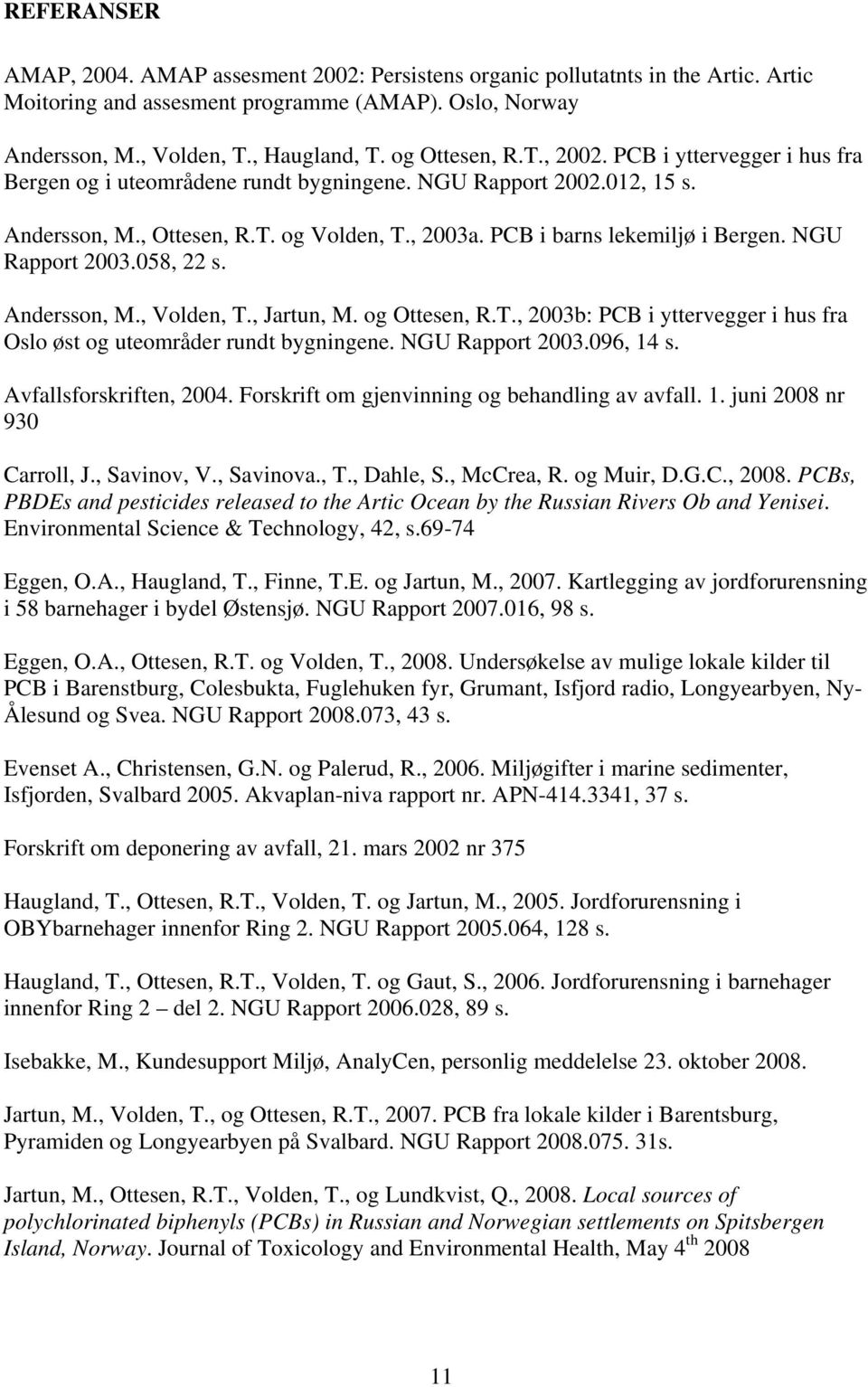 PCB i barns lekemiljø i Bergen. NGU Rapport 2003.058, 22 s. Andersson, M., Volden, T., Jartun, M. og Ottesen, R.T., 2003b: PCB i yttervegger i hus fra Oslo øst og uteområder rundt bygningene.