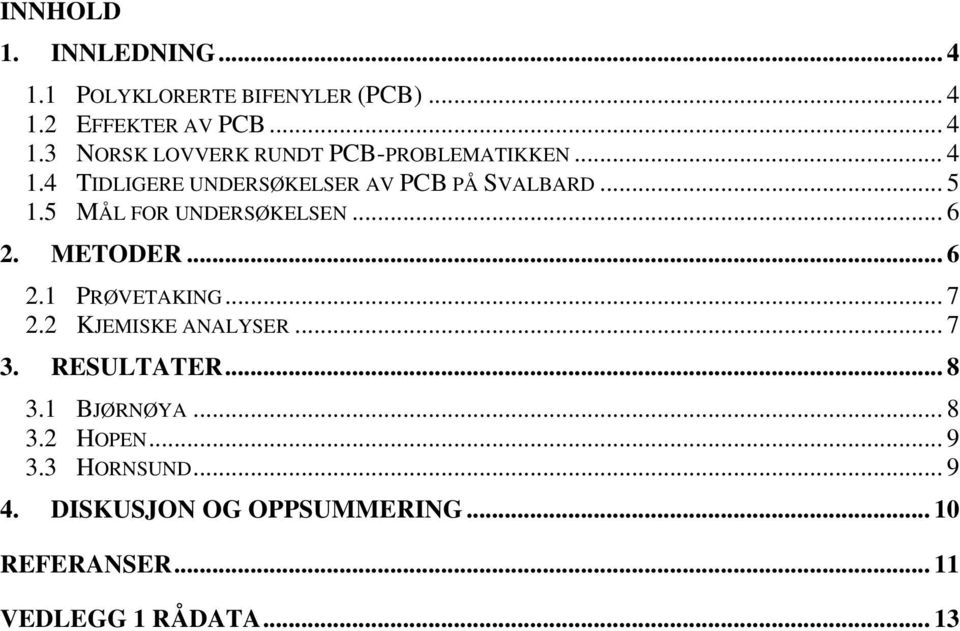 .. 7 2.2 KJEMISKE ANALYSER... 7 3. RESULTATER... 8 3.1 BJØRNØYA... 8 3.2 HOPEN... 9 3.3 HORNSUND... 9 4.