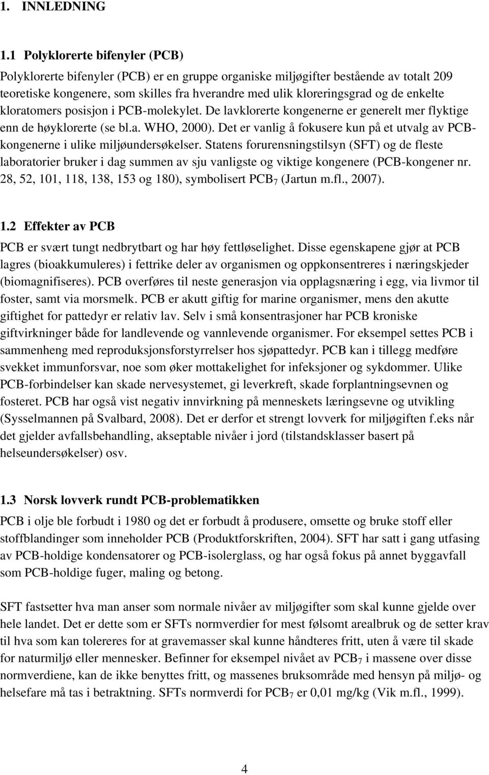 enkelte kloratomers posisjon i PCB-molekylet. De lavklorerte kongenerne er generelt mer flyktige enn de høyklorerte (se bl.a. WHO, 2000).