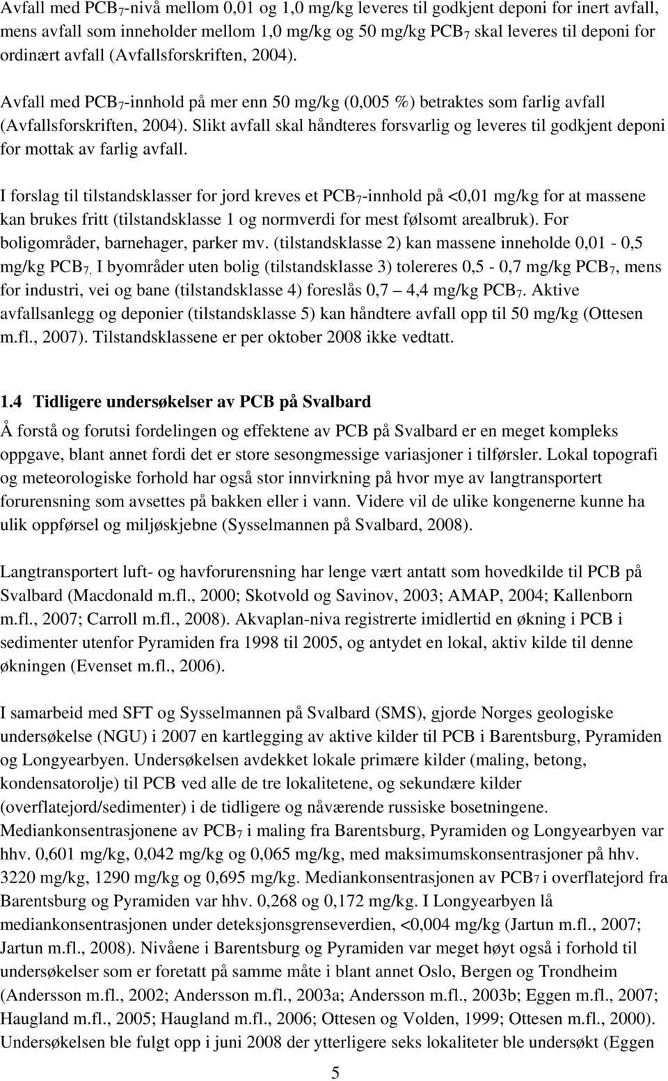 Slikt avfall skal håndteres forsvarlig og leveres til godkjent deponi for mottak av farlig avfall.