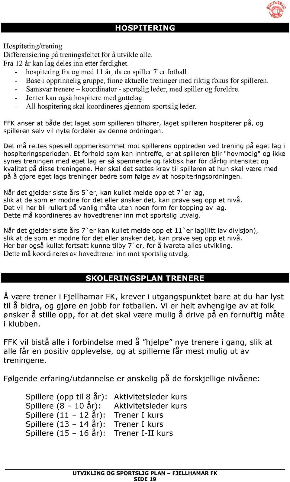 - Jenter kan også hospitere med guttelag. - All hospitering skal koordineres gjennom sportslig leder.