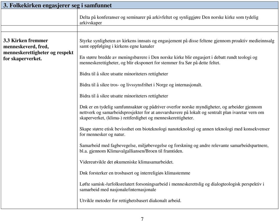 Styrke synligheten av kirkens innsats og engasjement på disse feltene gjennom proaktiv medieinnsalg samt oppfølging i kirkens egne kanaler En større bredde av meningsbærere i Den norske kirke blir