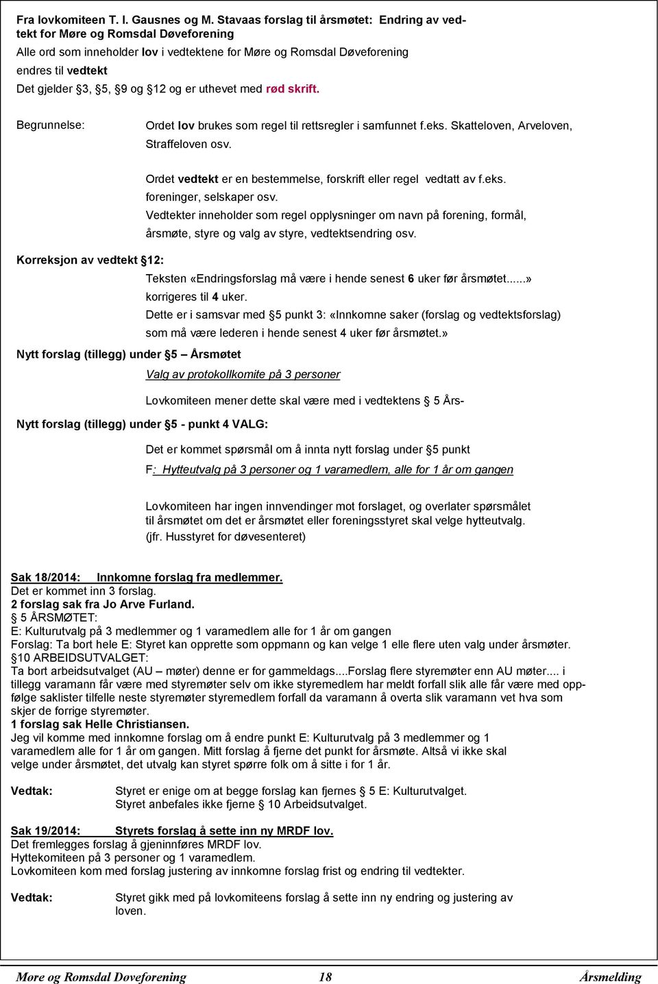 12 og er uthevet med rød skrift. Begrunnelse: Ordet lov brukes som regel til rettsregler i samfunnet f.eks. Skatteloven, Arveloven, Straffeloven osv.