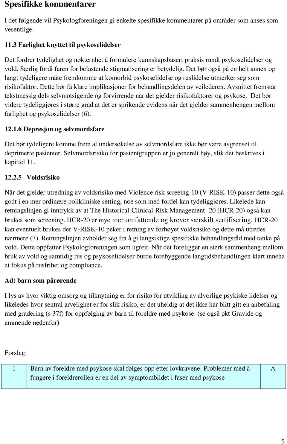 Særlig fordi faren for belastende stigmatisering er betydelig. Det bør også på en helt annen og langt tydeligere måte fremkomme at komorbid psykoselidelse og ruslidelse utmerker seg som risikofaktor.