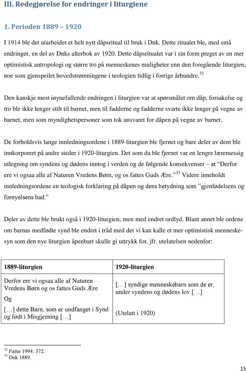 Dette dåpsritualet var i sin form preget av en mer optimistisk antropologi og større tro på menneskenes muligheter enn den foregående liturgien, noe som gjenspeilet hovedstrømningene i teologien