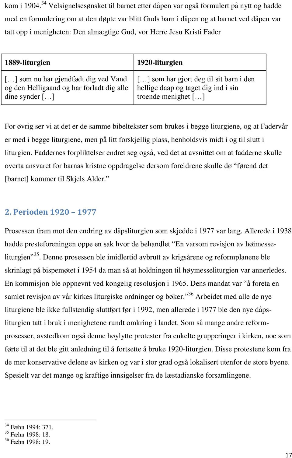 almægtige Gud, vor Herre Jesu Kristi Fader 1889-liturgien [ ] som nu har gjendfødt dig ved Vand og den Helligaand og har forladt dig alle dine synder [ ] 1920-liturgien [ ] som har gjort deg til sit