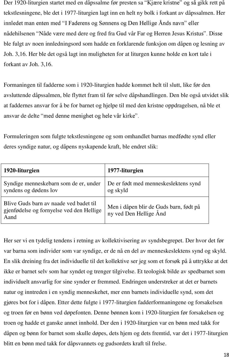 Disse ble fulgt av noen innledningsord som hadde en forklarende funksjon om dåpen og lesning av Joh. 3,16.