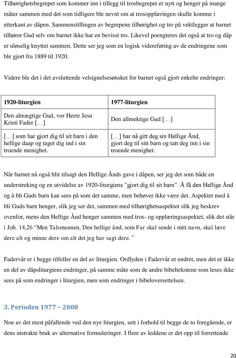 Dette ser jeg som en logisk videreføring av de endringene som ble gjort fra 1889 til 1920.