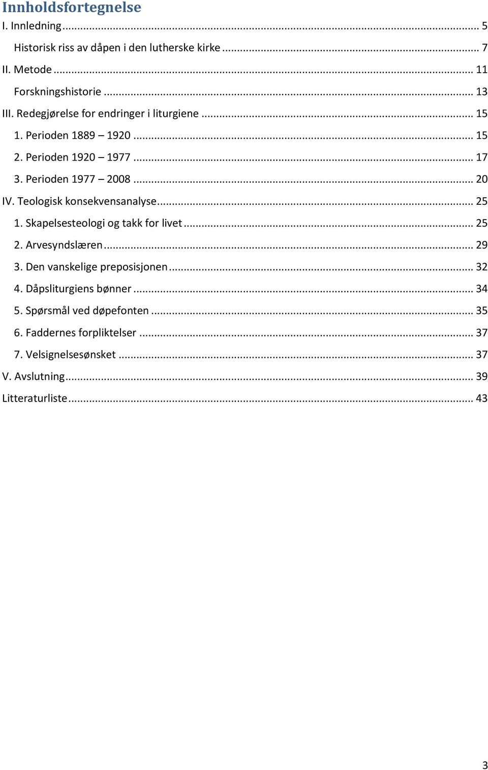 Teologisk konsekvensanalyse... 25 1. Skapelsesteologi og takk for livet... 25 2. Arvesyndslæren... 29 3. Den vanskelige preposisjonen... 32 4.