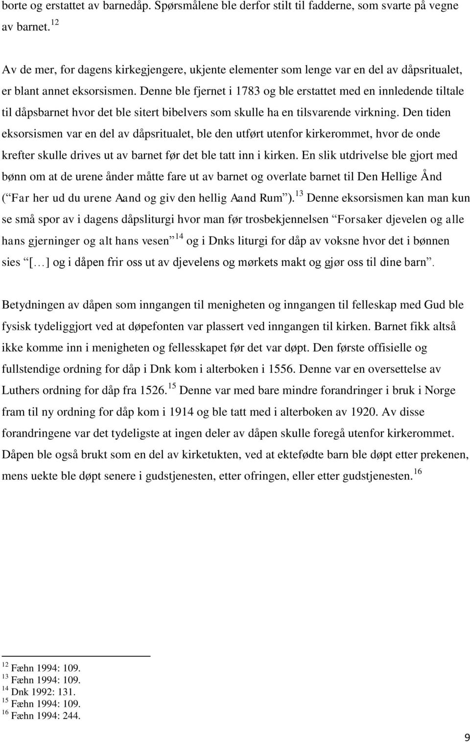 Denne ble fjernet i 1783 og ble erstattet med en innledende tiltale til dåpsbarnet hvor det ble sitert bibelvers som skulle ha en tilsvarende virkning.