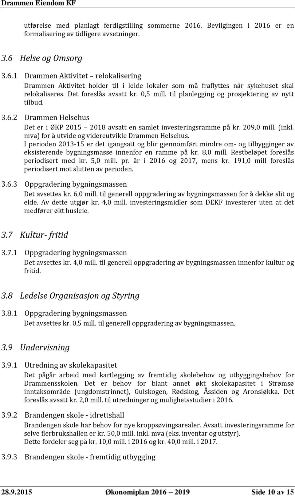 mva) for å utvide og videreutvikle Drammen Helsehus. I perioden 2013-15 er det igangsatt og blir gjennomført mindre om- og tilbygginger av eksisterende bygningsmasse innenfor en ramme på kr. 8,0 mill.